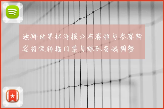 迪拜世界杯海报公布赛程与参赛阵容将促转播门票与球队备战调整