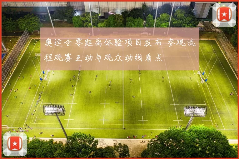 奥运会零距离体验项目发布 参观流程观赛互动与观众动线看点