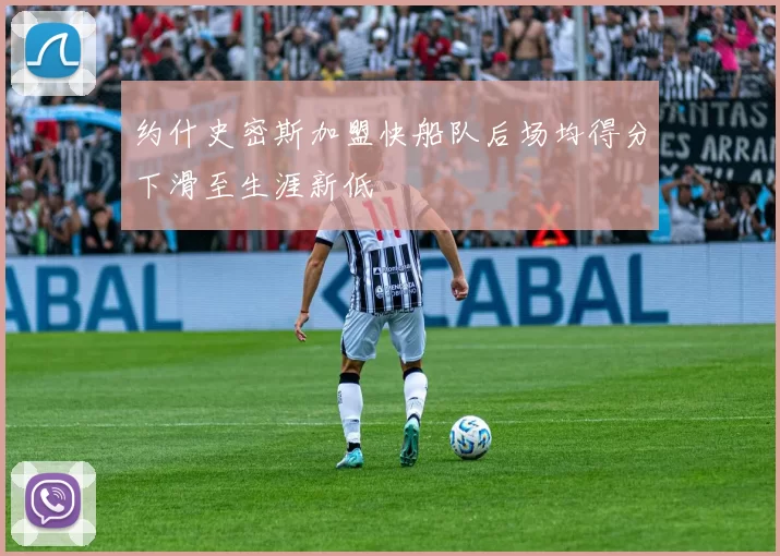 约什史密斯加盟快船队后场均得分下滑至生涯新低